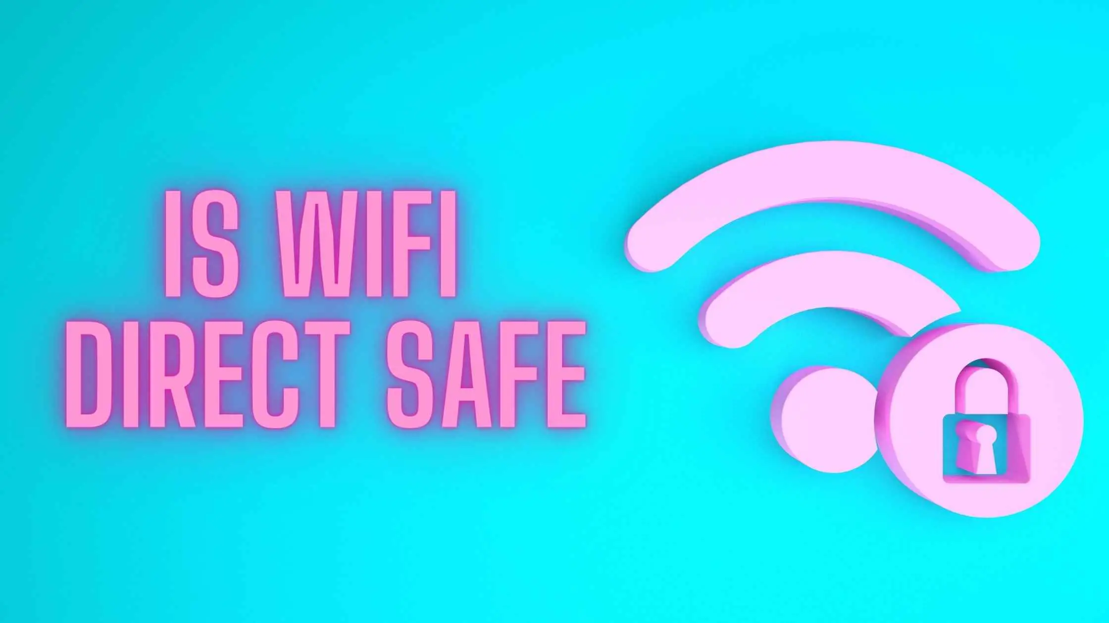Is my Wifi Direct Safe