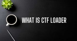 What is CTF Loader: What It Means, What It Does What is CTF Loader What It Means, What It Does