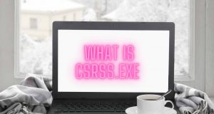 What is Csrss.exe (Client Server Runtime Process)