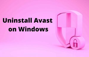Guide To Uninstall Avast on Windows 10