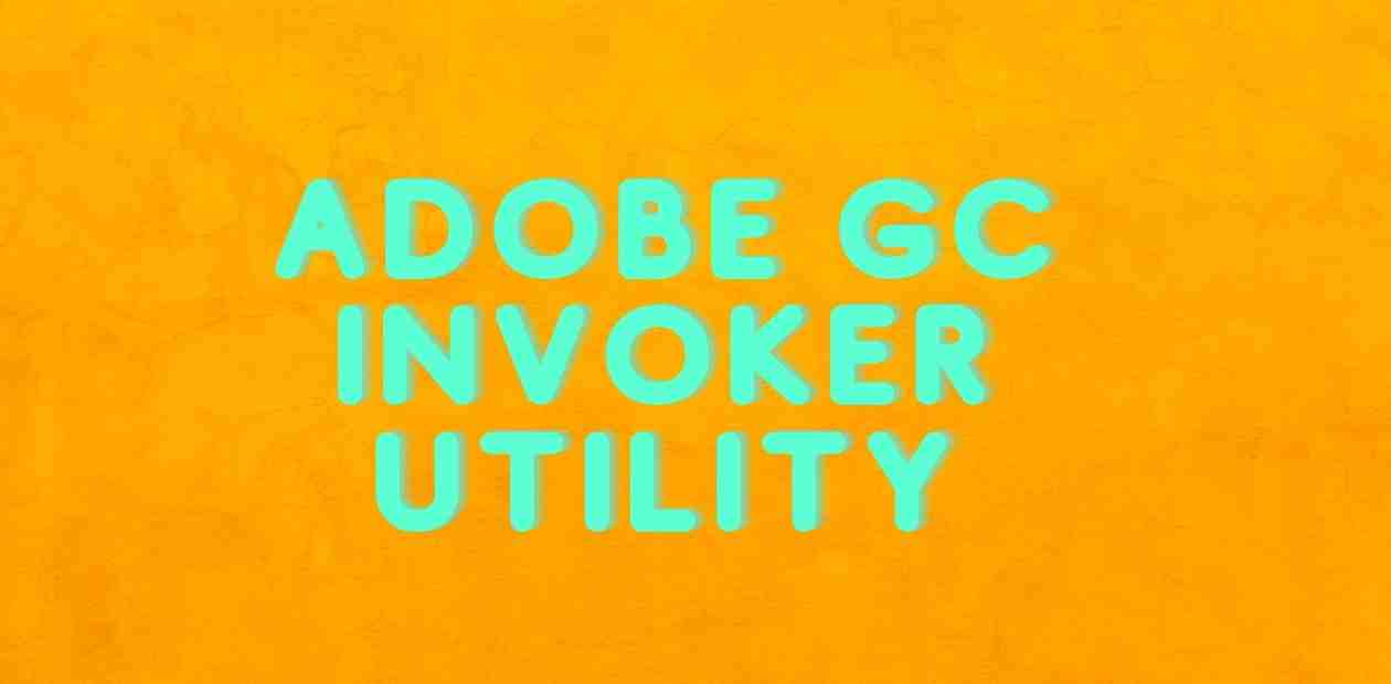 What Is Adobe GC Invoker Utility? ???? Is This Utility Safe