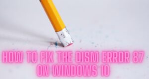 How To Fix The DISM Error 87 on Windows 10