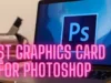 Best Graphics Card For Photoshop 9