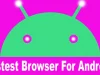 Fastest Browser For Android 12