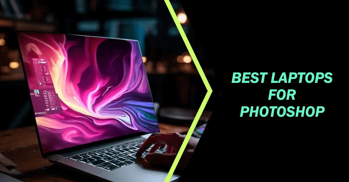 9 Best Laptops For Photoshop - Create with Confidence [2023]