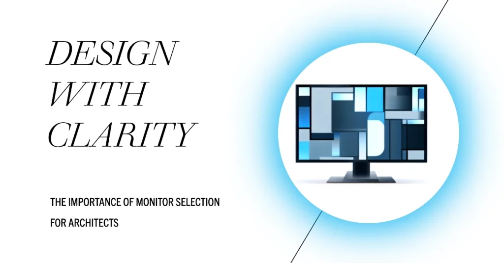 Why Monitor Selection is Crucial for Architects