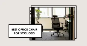Office Chair For Scoliosis For a Pain Free Workday