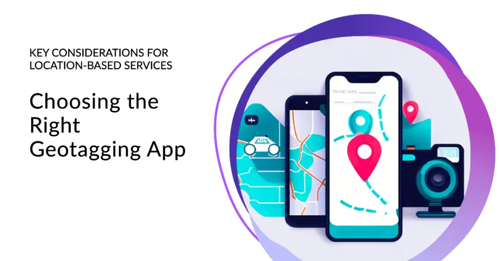 Considerations When Choosing a Geotagging App (1)