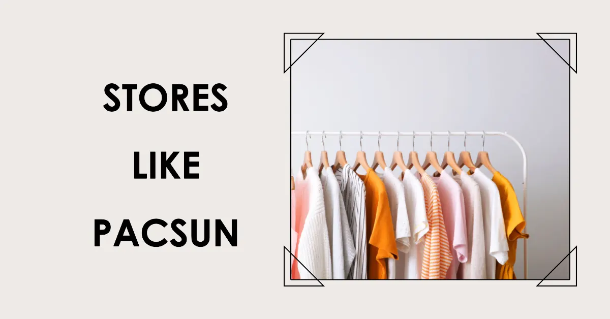 11 Best Stores Like PacSun To Upgrade Your Wardrobe [2025]