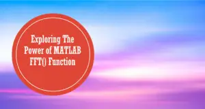 Exploring The Power of MATLAB FFT() Function – A Detailed Guide