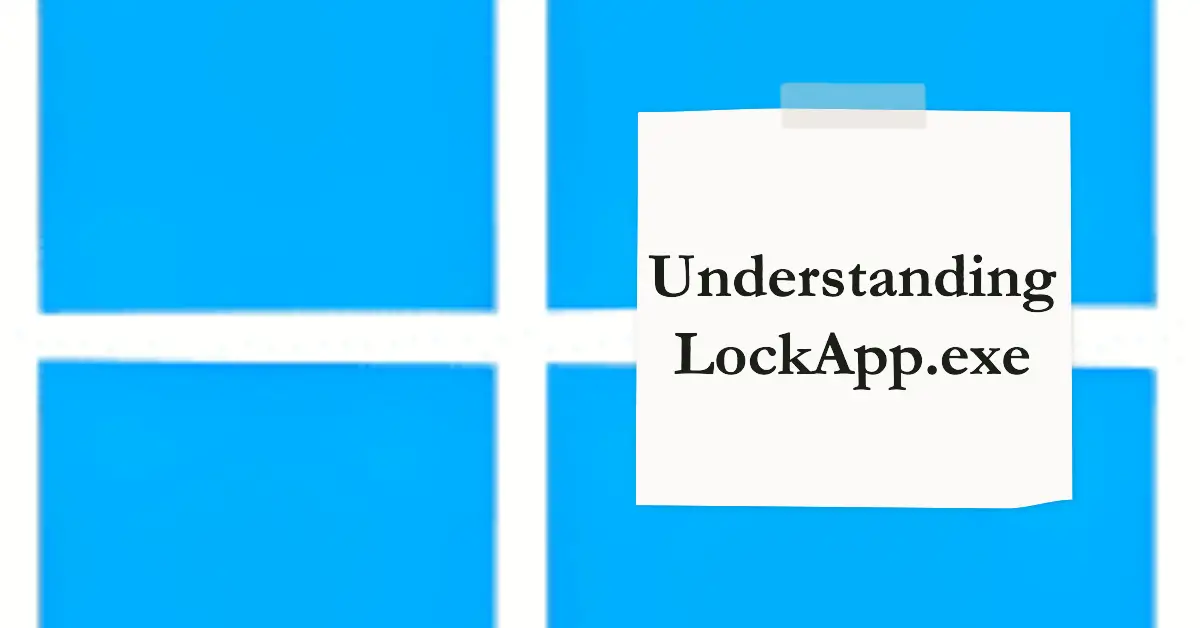 Understanding LockApp.exe Functions, Issues, and Solutions