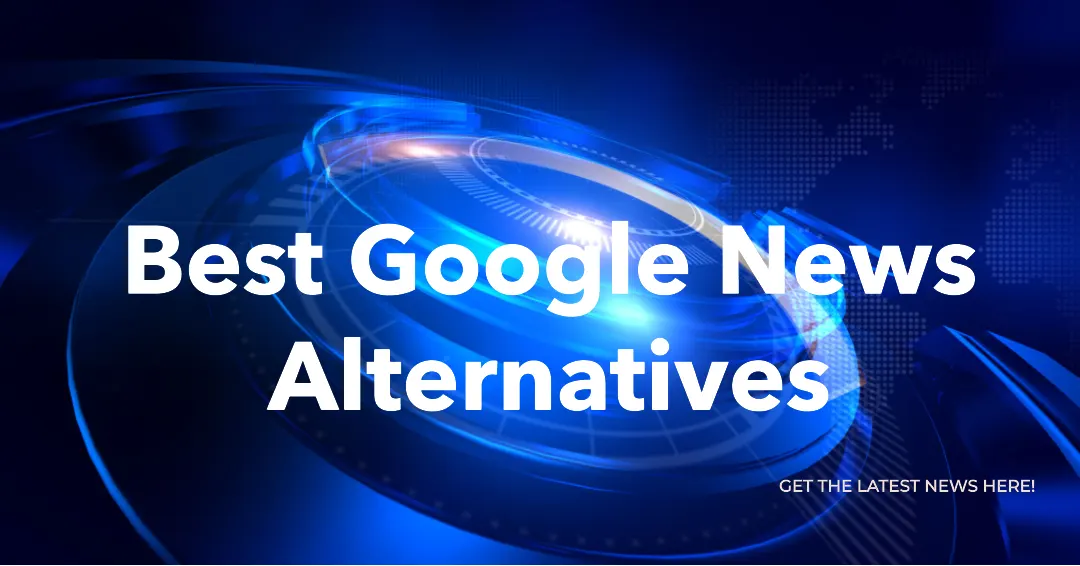 13 Best Google News Alternatives To Stay UptoDate [2023]