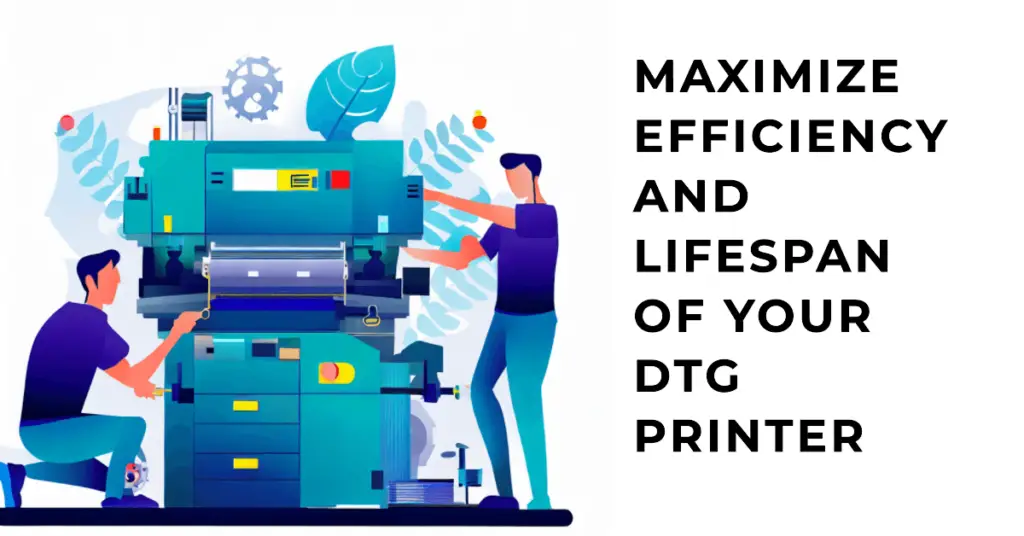 Maximize Efficiency and Lifespan of Your DTG Printer