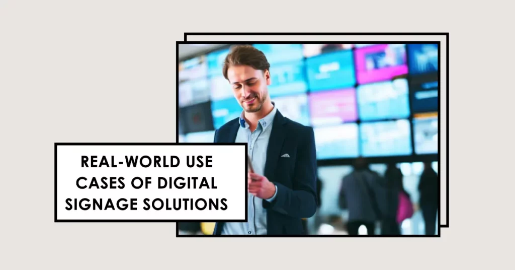 Real-World Use Cases of Digital Signage Solutions