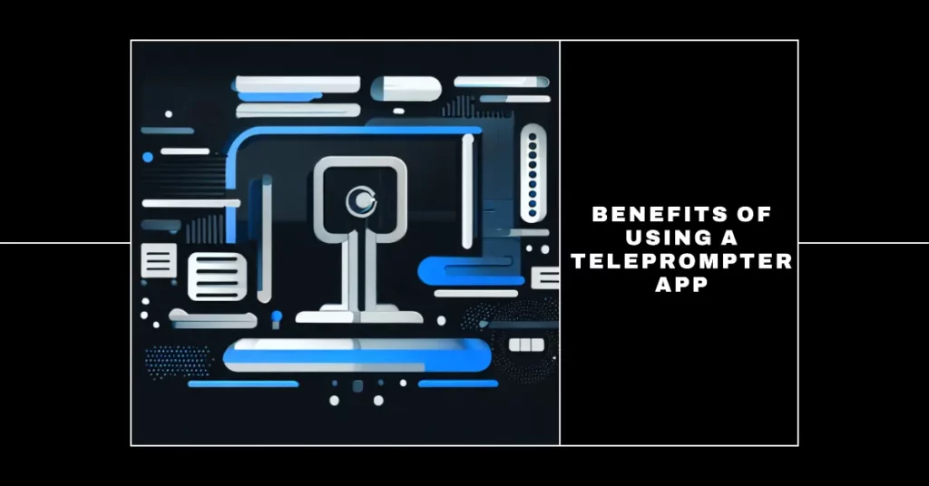 Benefits of Using a Teleprompter App