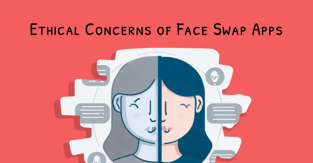 Ethical Considerations and Concerns of Face Swap Apps
