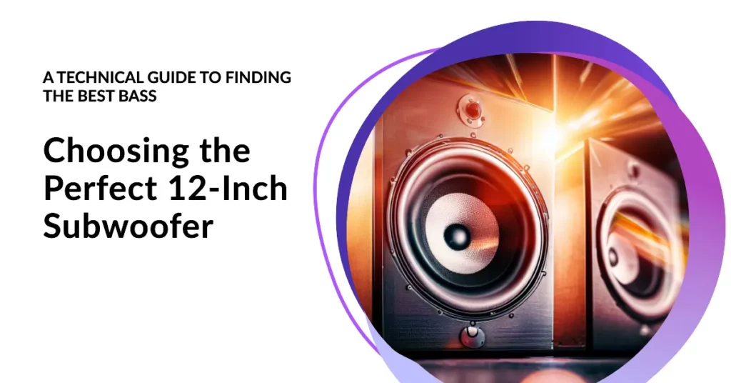 Factors To Consider When Choosing a 12-inch Subwoofer