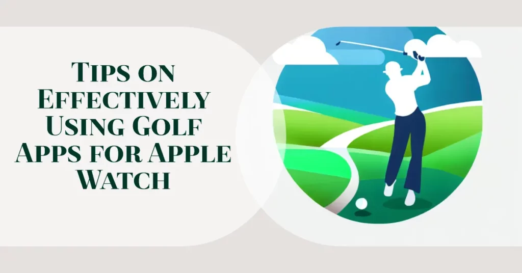 Tips on Effectively Using Golf Apps for Apple Watch