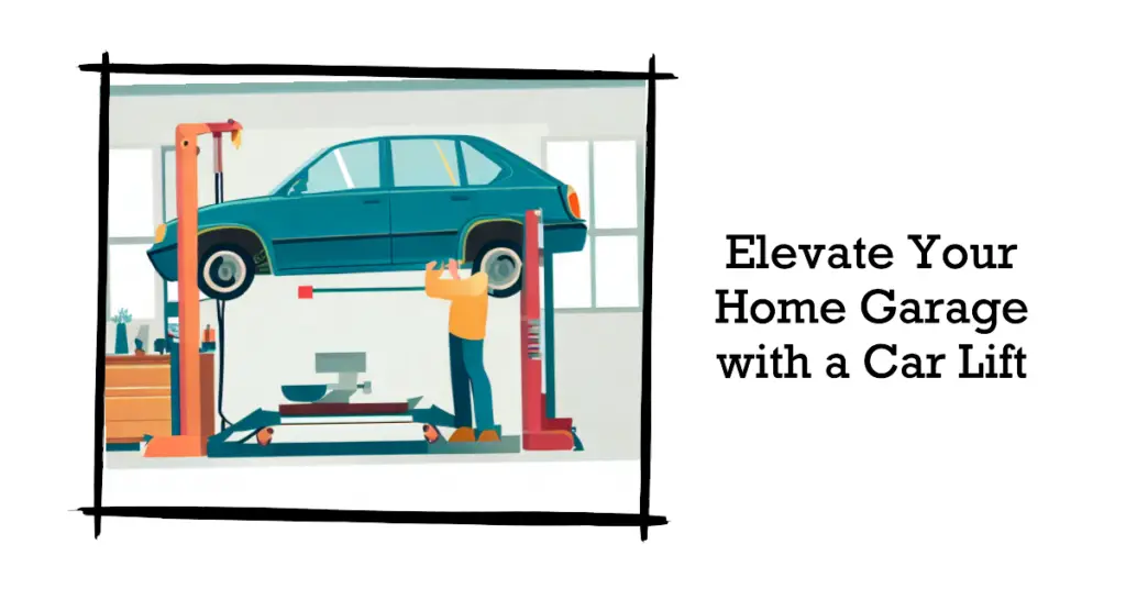 Why You Need a Car Lift for Your Home Garage