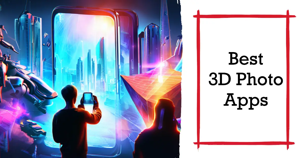 11 Best 3D Photo Apps To Unleash Your Imagination [2024]