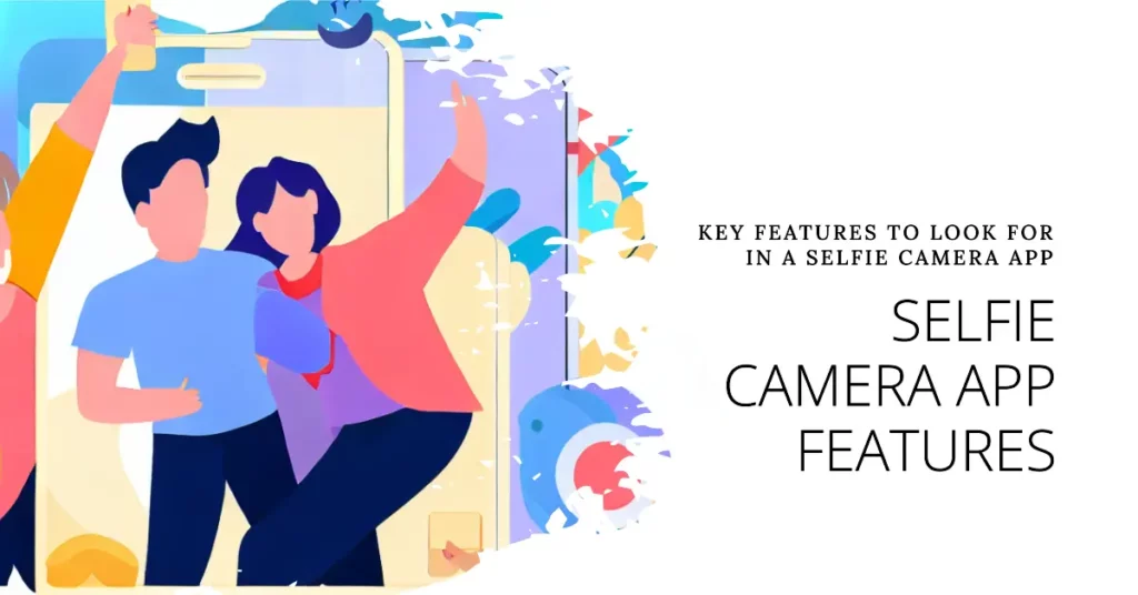 Key Features To Look For in a Selfie Camera App