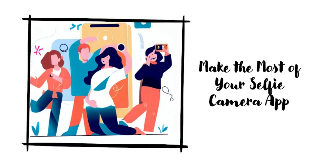 Make the Most of Your Selfie Camera App