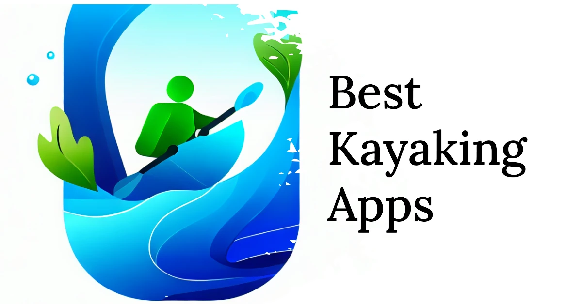 9 Best Kayaking Apps To Navigate With Confidence [2023]