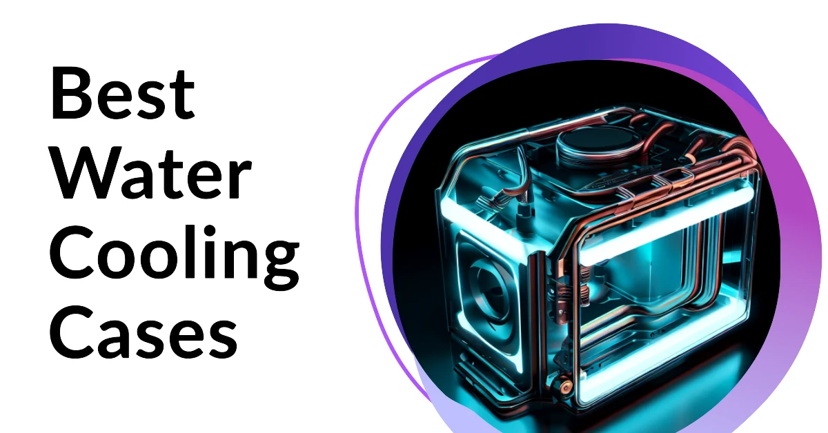 11 Best Water Cooling Cases For Optimal PC Cooling [2023]