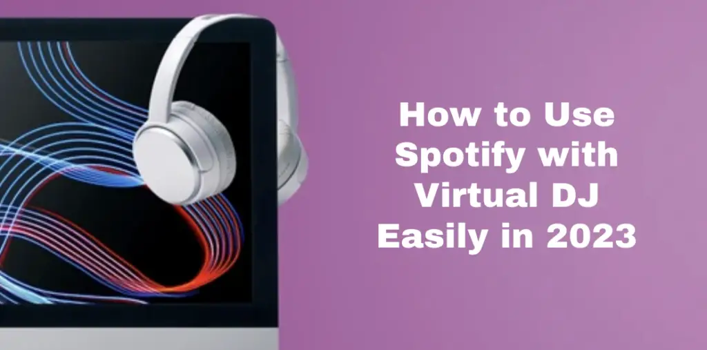 How to Use Spotify with Virtual DJ Easily in 2023
