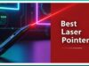 Best Laser Pointer For Your Needs and Budget