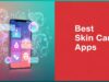 Best Skin Care Apps To Take Care of Your Skin